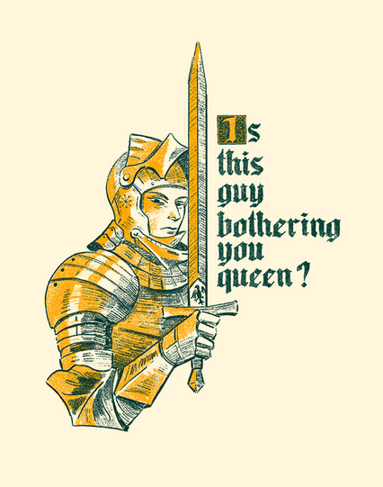Illustration of a knight holding a sword
Next to the sword, the following text can be read: Is this guy bothering you queen?